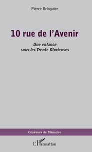 Pierre Bringuier - 10 rue de l'Avenir - Une enfance sous les Trente Glorieuses.