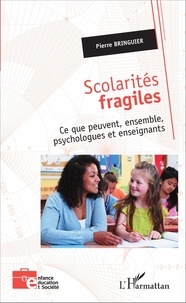 Pierre Bringuier - Scolarités fragiles - Ce que peuvent, ensemble, psychologues et enseignants.
