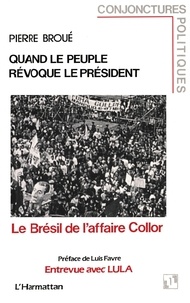 Pierre Broué - Quand le peuple révoque le Président - Le Brésil de l'affaire Collor.