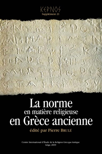 Kernos Supplément 21 La norme en matière religieuse en Grèce ancienne. Actes du XIe colloque du CIERGA (Rennes, septembre 2007)