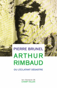 Pierre Brunel - Arthur Rimbaud ou l'éclatant désastre.