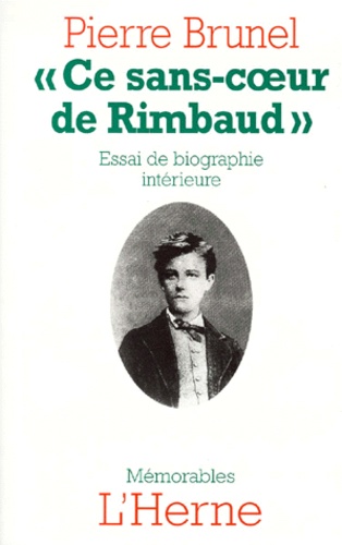 Pierre Brunel - Ce Sans Coeur De Rimbaud. Essai De Biographie Interieure.