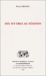 Pierre Brunel - Dix Mythes Au Feminin.