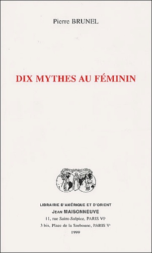 Pierre Brunel - Dix Mythes Au Feminin.