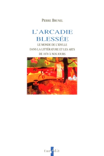 L'Arcadie blessée. Le monde de l'idylle dans la littérature et les arts de 1870 à nos jours