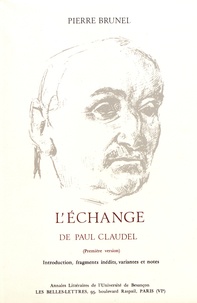 Pierre Brunel - L'échange de Paul Claudel (première version) - Introduction, fragments inédits, variantes et notes.