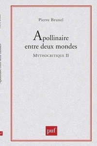 Pierre Brunel - Mythocritique - Tome 2, Apollinaire entre deux mondes.