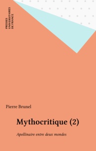 Pierre Brunel - Mythocritique - Tome 2, Apollinaire entre deux mondes.