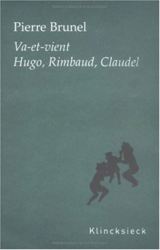 Pierre Brunel - Va-et-vient : Hugo, Rimbaud, Claudel.
