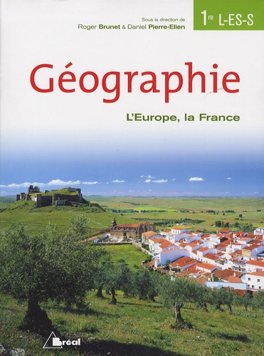 Pierre Brunet et Daniel Pierre-Elien - Géographie 1e L, ES, S - L'Europe, la France.