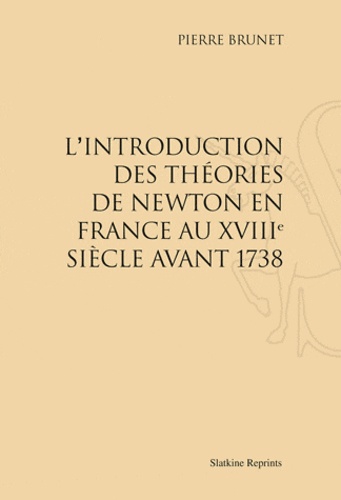 Pierre Brunet - L'Introduction des théories de Newton en France au XVIIIe siècle avant 1738 - Réimpression de l'édition de Paris, 1931.
