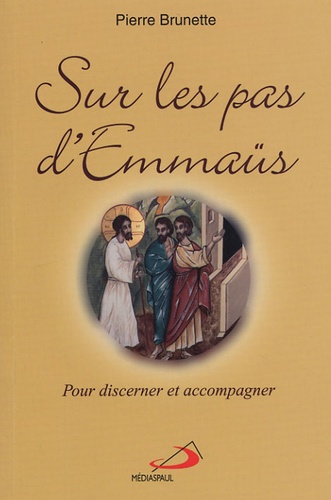 Pierre Brunette - Sur les pas d'Emmaüs - Pour discerner et accompagner.
