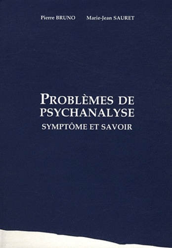 Pierre Bruno et Marie-Jean Sauret - Problèmes de psychanalyse - Symptôme et savoir.