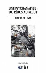 Pierre Bruno - Une psychanalyse : du rébus au rebut.