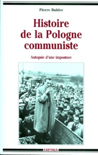 Pierre Buhler - Histoire De La Pologne Communiste. Autopsie D'Une Imposture.