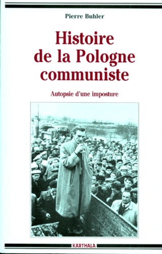 Pierre Buhler - Histoire De La Pologne Communiste. Autopsie D'Une Imposture.