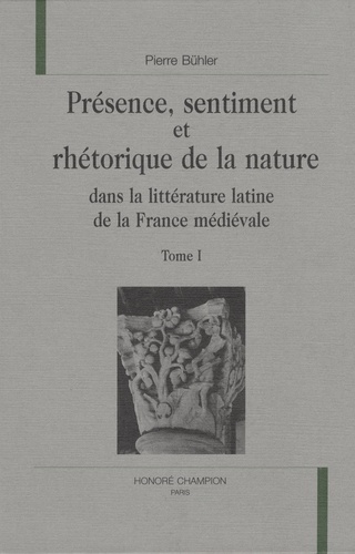 Pierre Buhler - Présence, sentiment et rhétorique de la nature dans la littérature latine de la France médiévale en 2 tomes - De la fin de l'Antiquité au XIIIe siècle, introduction à l'étude d'un mouvement esthétique.