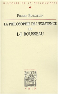 Pierre Burgelin - La philosophie de l'existence de J-J Rousseau.