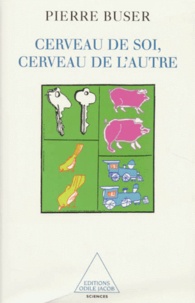 Pierre Buser - Cerveau De Soi, Cerveau De L'Autre. Neurobiologie, Conscience Et Inconscient.