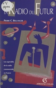 Pierre C. Bellanger et Eric de Rugy - La radio du futur - Les sept défis de la radio commerciale en France.