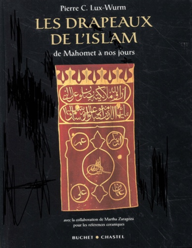 Pierre-C Lux-Wurm - Les drapeaux de l'Islam de Mahomet à nos jours.
