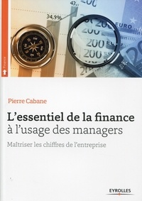 Pierre Cabane - L'essentiel de la finance à l'usage des managers - Maîtriser les chiffres de l'entreprise.