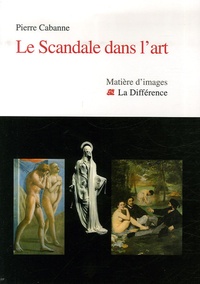 Pierre Cabanne - Le Scandale dans l'art.