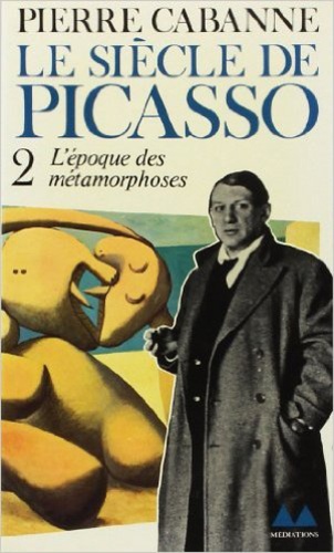 Pierre Cabanne - Le Siècle de Picasso Tome 2 : L'Epoque des métamorphoses - 1912-1937.