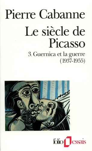 Pierre Cabanne - Le Siècle de Picasso Tome 3 : Guernica et la guerre (1937-1955).