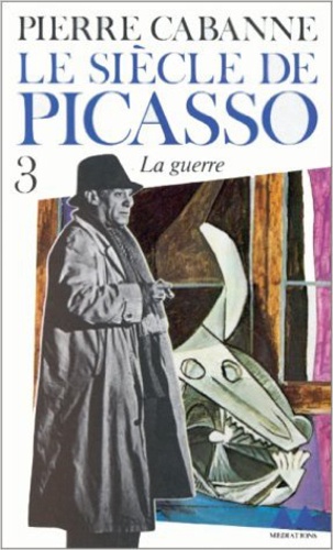 Pierre Cabanne - Le Siècle de Picasso Tome 3 : Guernica, la guerre - 1937-1955.