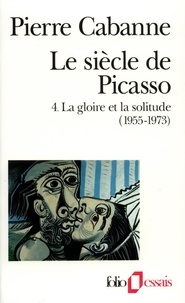 Pierre Cabanne - Le Siècle de Picasso Tome 4 : La gloire et la solitude (1955-1973).