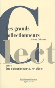 Pierre Cabanne - Les grands collectionneurs - Tome 2, Etre collectionneur au XXe siècle.