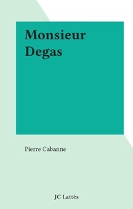 Pierre Cabanne - Monsieur Degas.