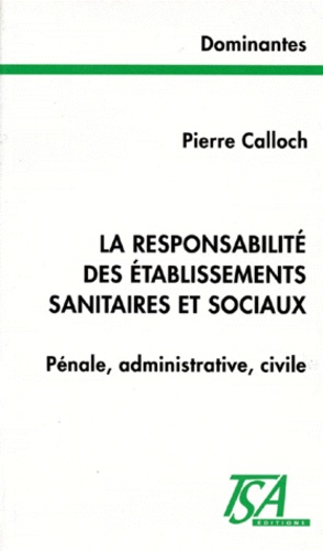 Pierre Calloch - La Responsabilite Des Etablissements Sanitaires Et Sociaux. Penale, Administrative, Civile.