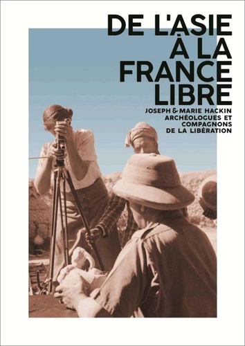 De l'Asie à la France libre. Joseph et Marie Hackin, archéologues et compagnons de la Libération