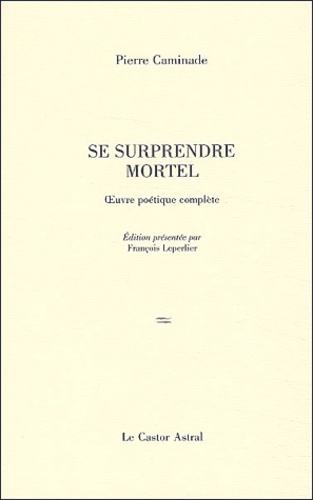 Pierre Caminade - Se surprendre mortel - Poèmes 1932-1997.