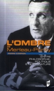 Pierre Campion - L'ombre de Merleau-Ponty - Entre philosophie, politique et littérature.