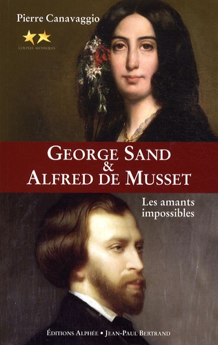 Pierre Canavaggio - George Sand et Alfred de Musset - Les amants impossibles.
