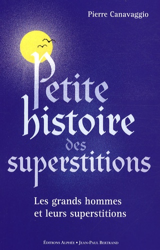 Pierre Canavaggio - Petite histoire des superstitions - Suivie de Les superstitions de l'Histoire.