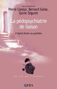 Pierre Canouï et Bernard Golse - La pédopsychiatrie de liaison - L'hôpital Necker au quotidien.