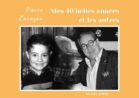 Pierre Carayon - Mes 40 belles années et les autres.