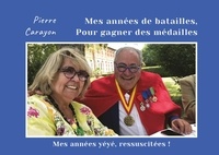 Pierre Carayon - Mes années de batailles, pour gagner des médailles.