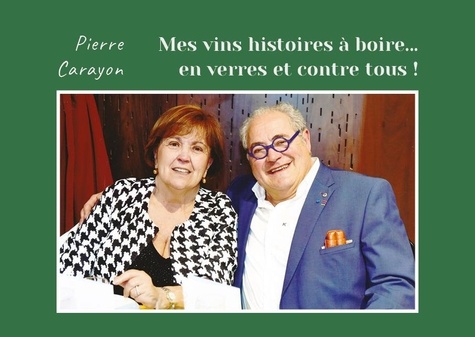 Pierre Carayon - Mes vins histoires à boire... en verres et contre tous !.