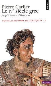 Pierre Carlier - Nouvelle histoire de l'Antiquité - Tome 3, Le IVe siècle grec, Jusqu'à la mort d'Alexandre.