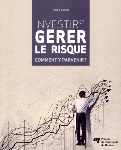 Pierre Caron - Investir et gérer le risque - Comment y parvenir ?.