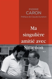 Pierre Caron - Ma singulière amitié avec Simenon.
