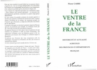 Pierre Carré - Le ventre de la France - Historicité et actualité agricoles des régions et départements français.