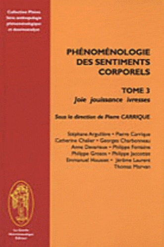 Pierre Carrique - Phénoménologie des sentiments corporels - Tome 3, Joie, jouissance, ivresse.