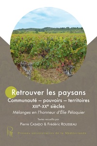 Pierre Casado et Frédéric Rousseau - Retrouver les paysans - Communauté, pouvoirs, territoires, XIIIe-XXe siècles - Mélanges en l'honneur d'Elie Pélaquier.