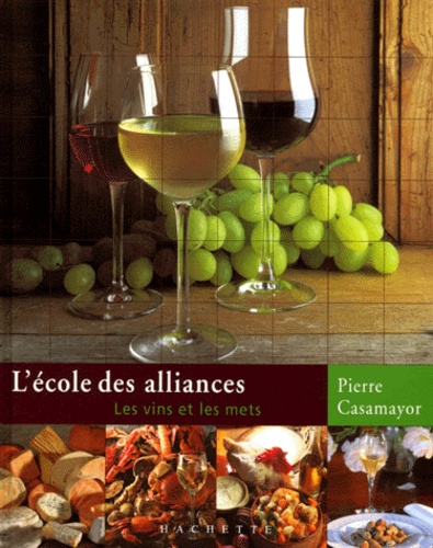 Pierre Casamayor - L'Ecole Des Alliances. Les Vins Et Les Mets.